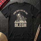 Some Days Just Be Like Blegh T-Shirt