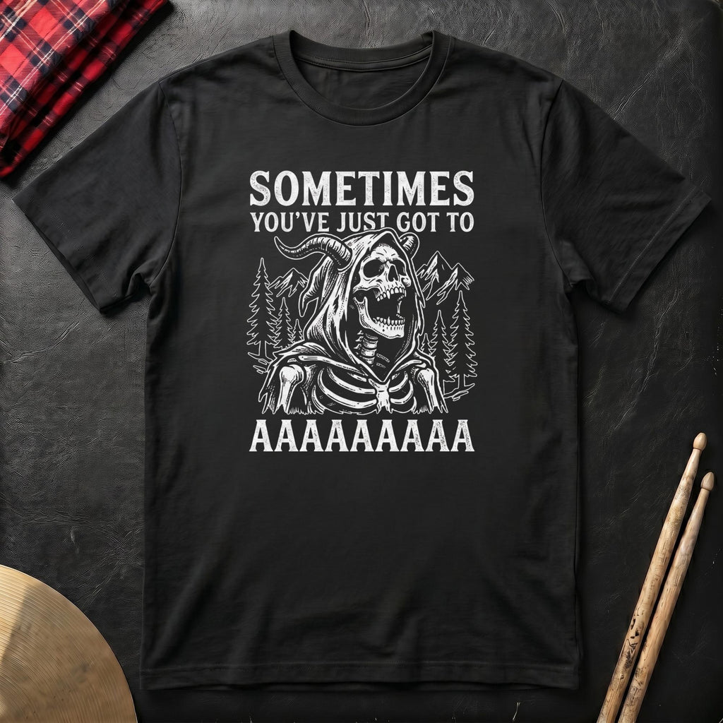 Sometimes You've Just Got To AAAA T-Shirt