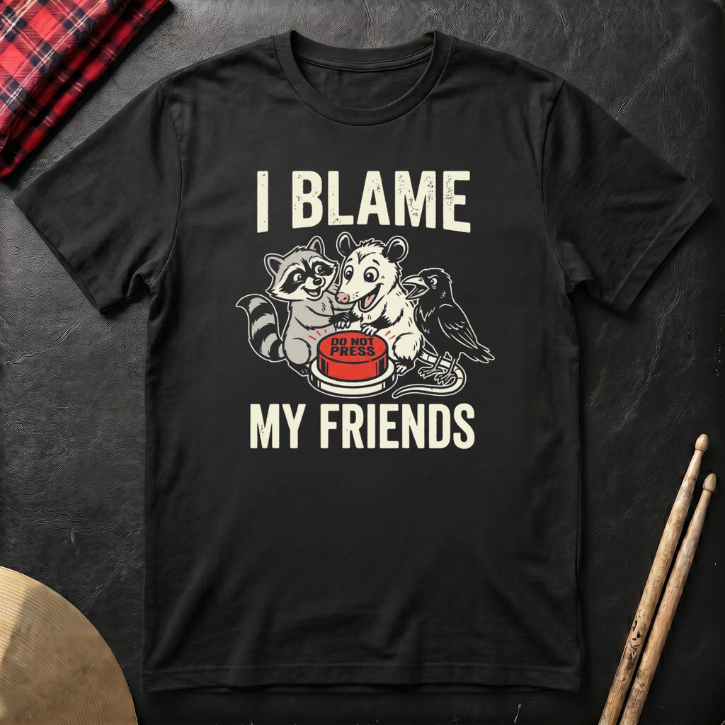 I Blame My Friends T-Shirt