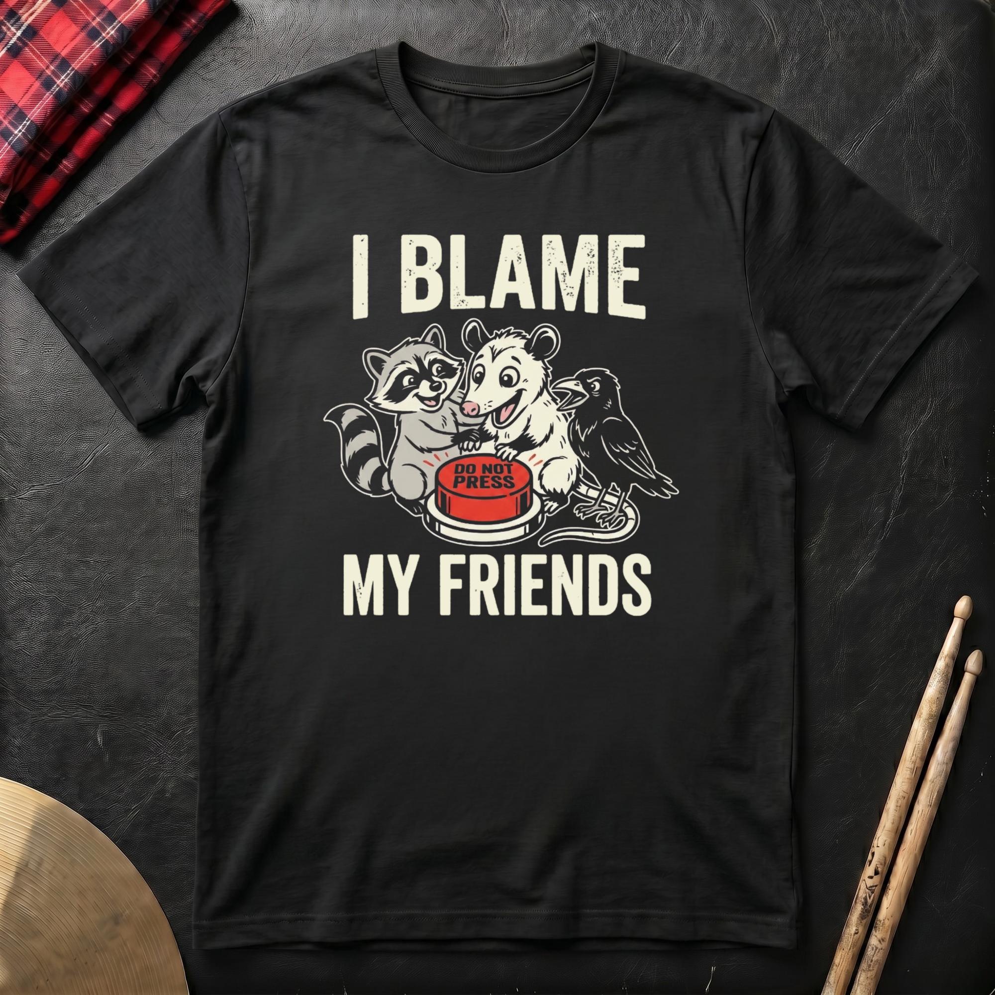 I Blame My Friends T-Shirt