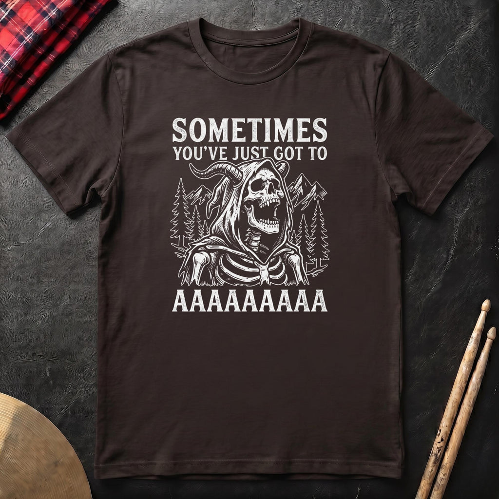 Sometimes You've Just Got To AAAA T-Shirt