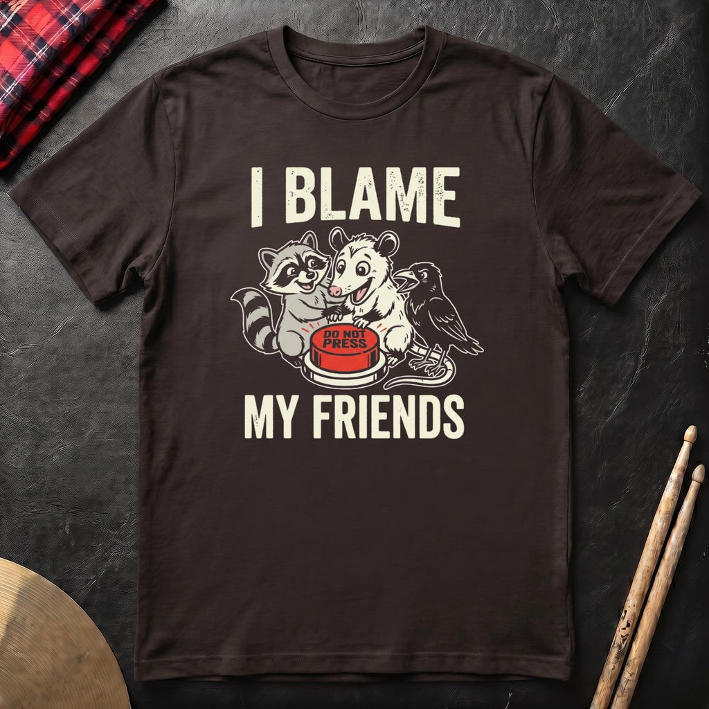 I Blame My Friends T-Shirt