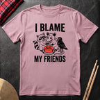 I Blame My Friends T-Shirt