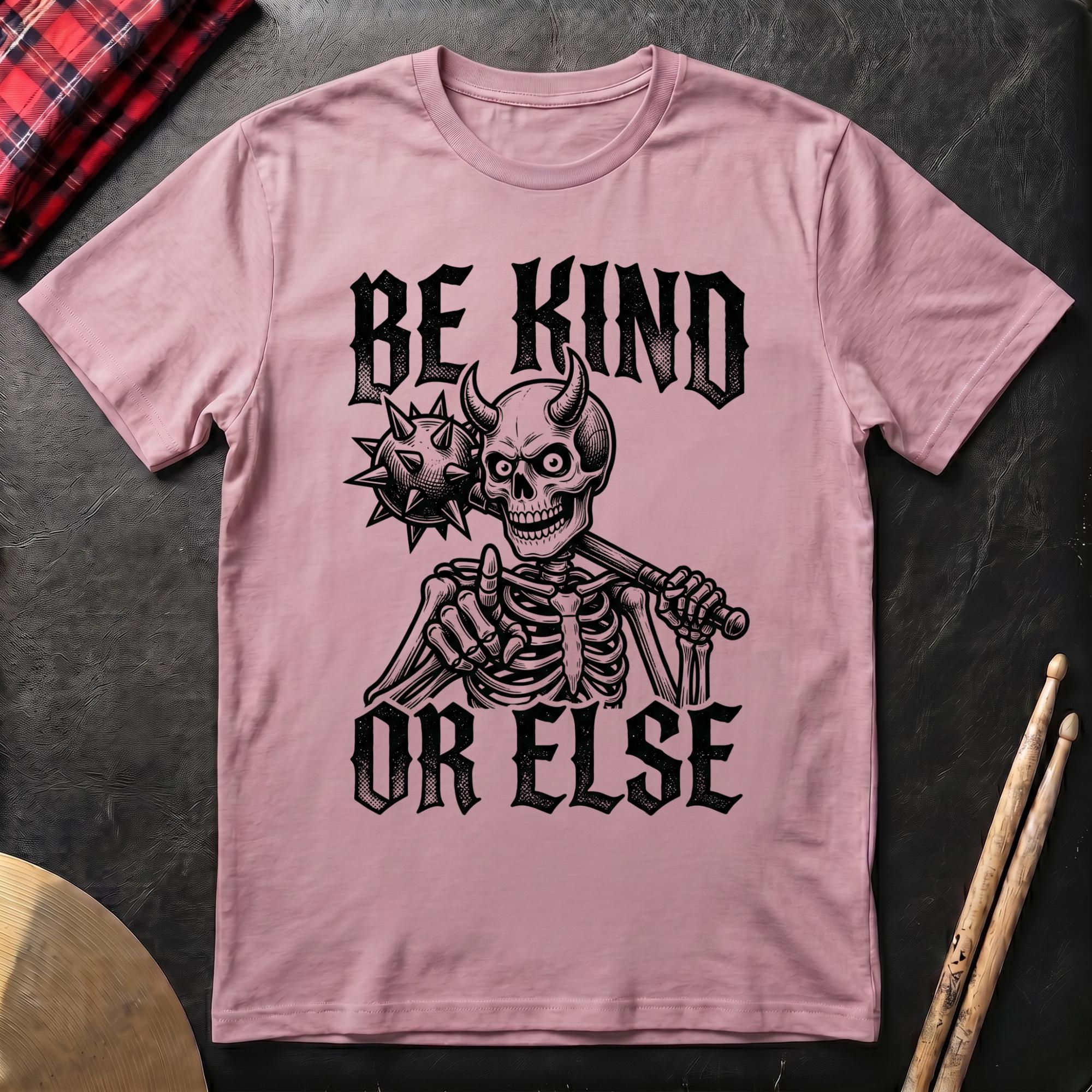 Be Kind Or Else T-Shirt