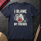 I Blame My Friends T-Shirt