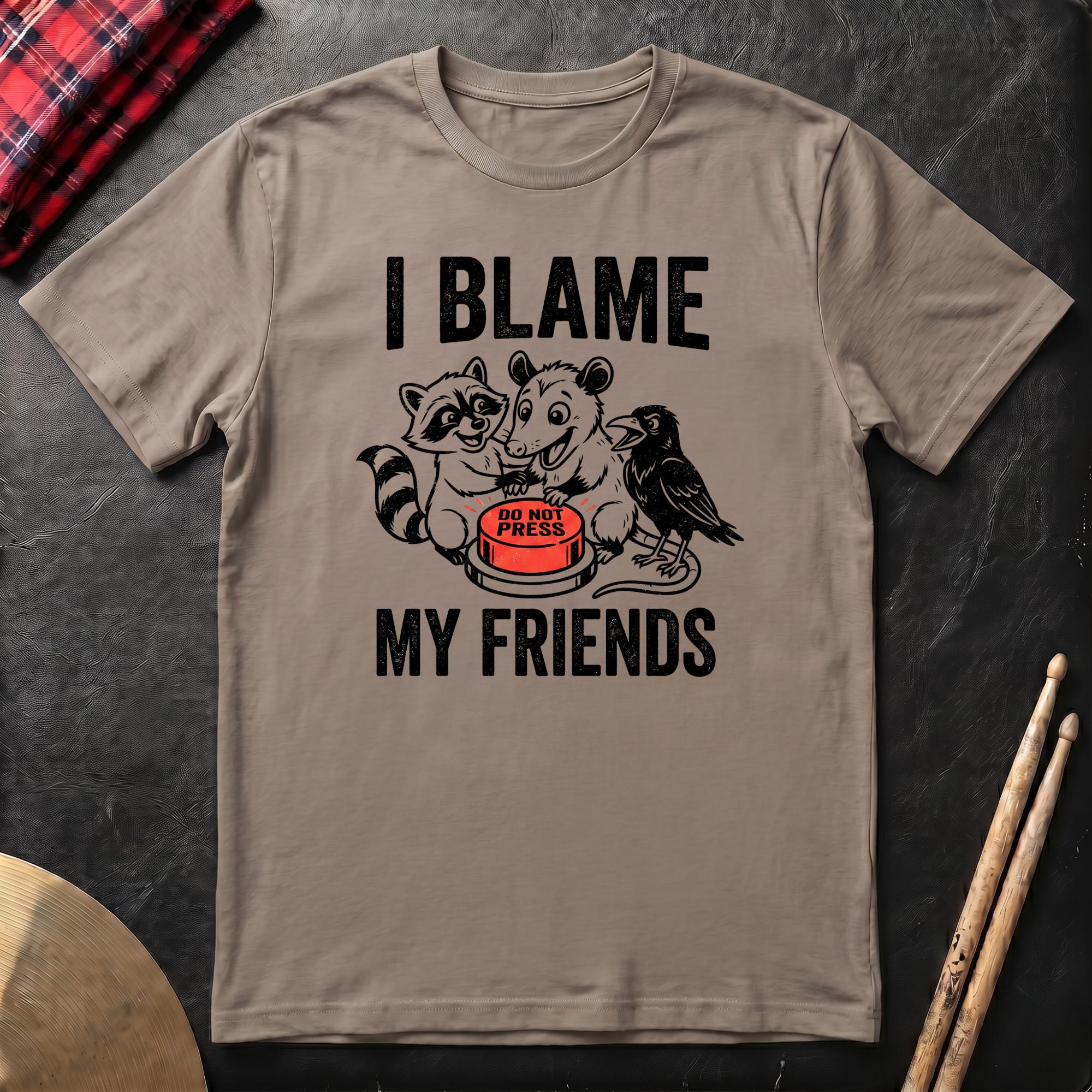 I Blame My Friends T-Shirt