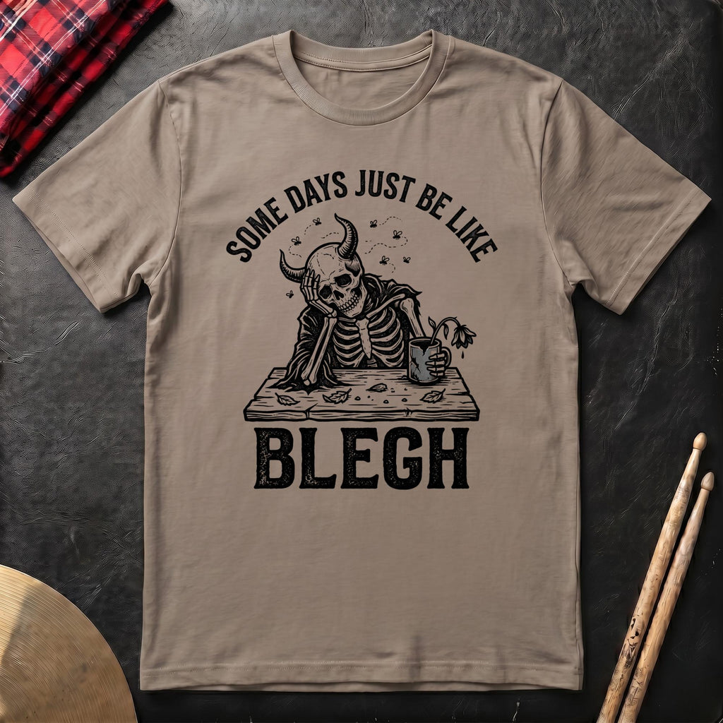 Some Days Just Be Like Blegh T-Shirt