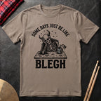 Some Days Just Be Like Blegh T-Shirt