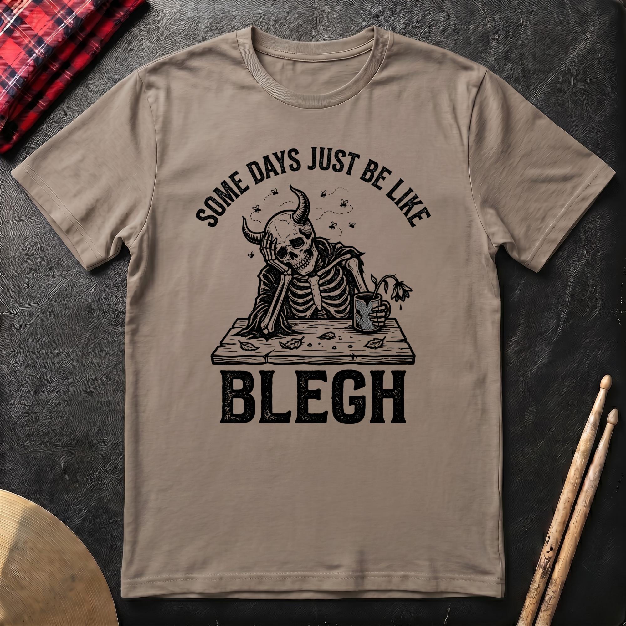 Some Days Just Be Like Blegh T-Shirt