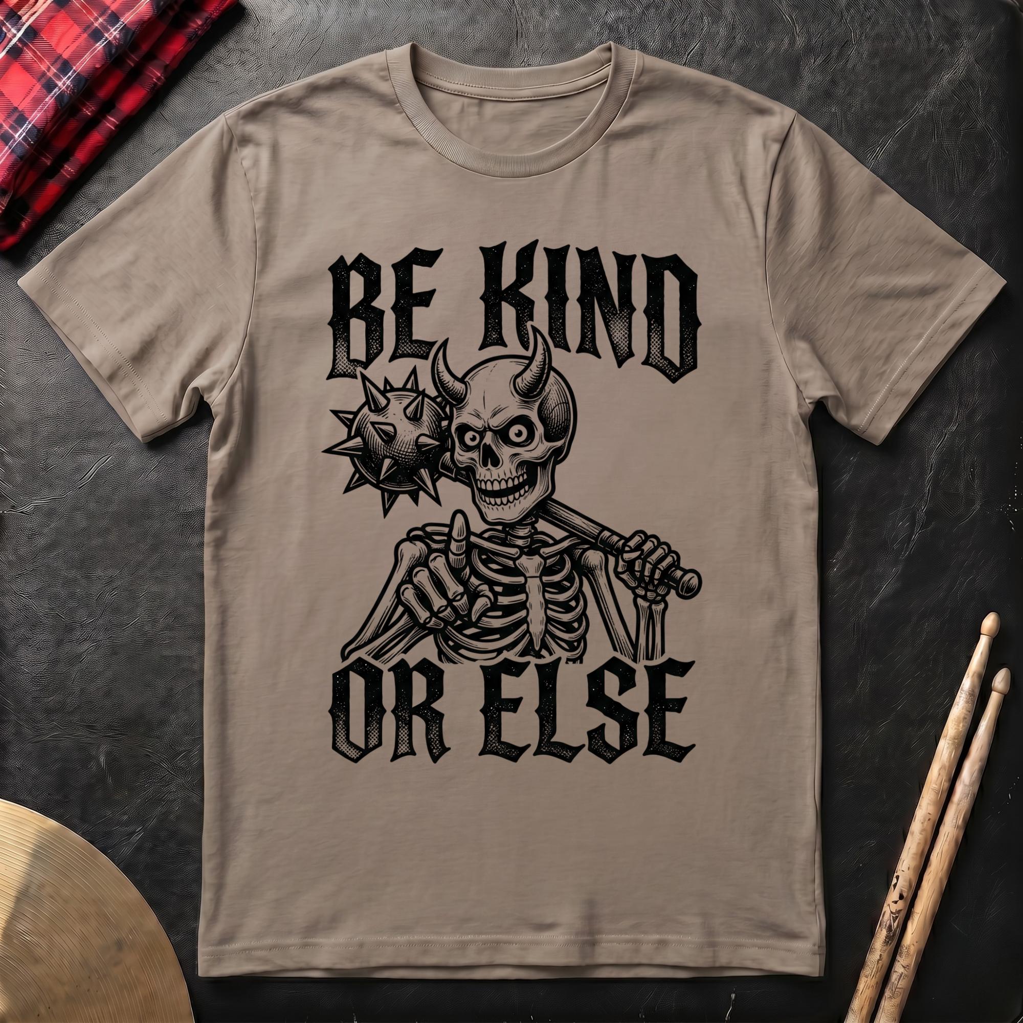 Be Kind Or Else T-Shirt