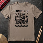 Sometimes You've Just Got To AAAA T-Shirt
