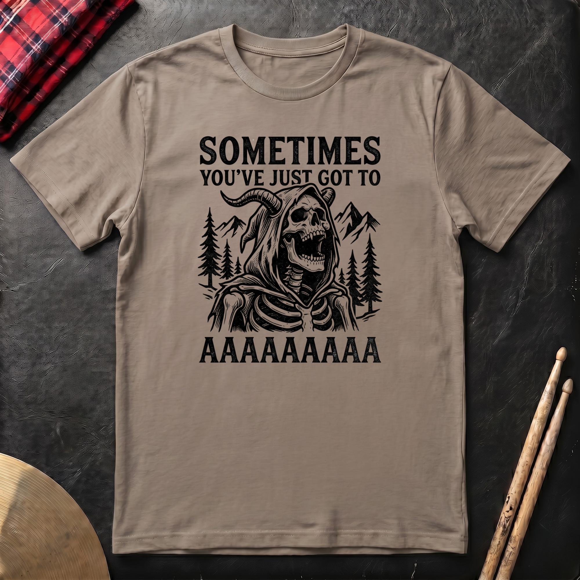 Sometimes You've Just Got To AAAA T-Shirt