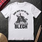 Some Days Just Be Like Blegh T-Shirt