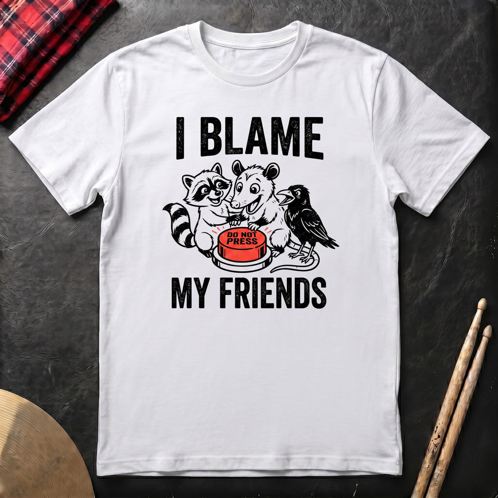 I Blame My Friends T-Shirt