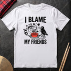 I Blame My Friends T-Shirt