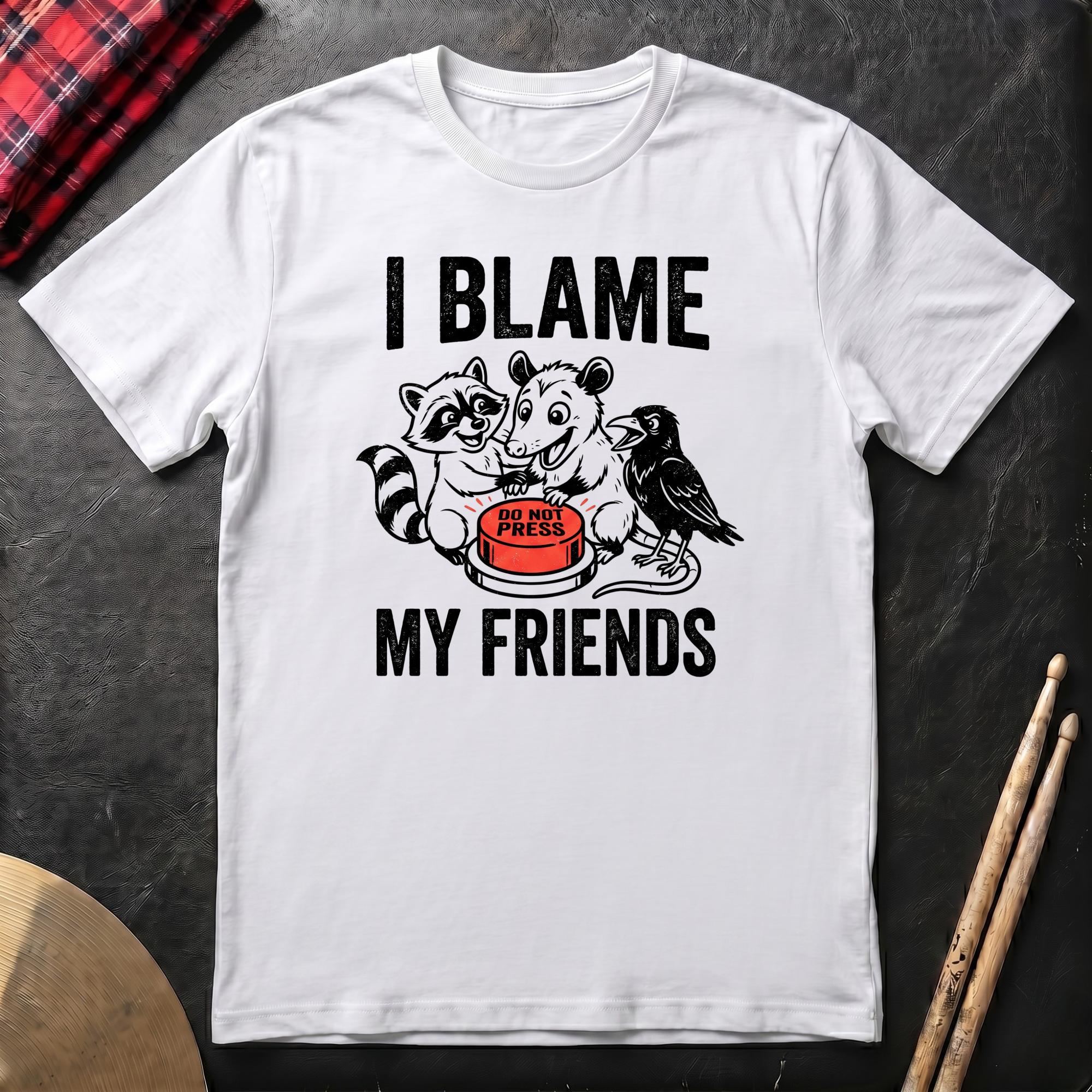 I Blame My Friends T-Shirt